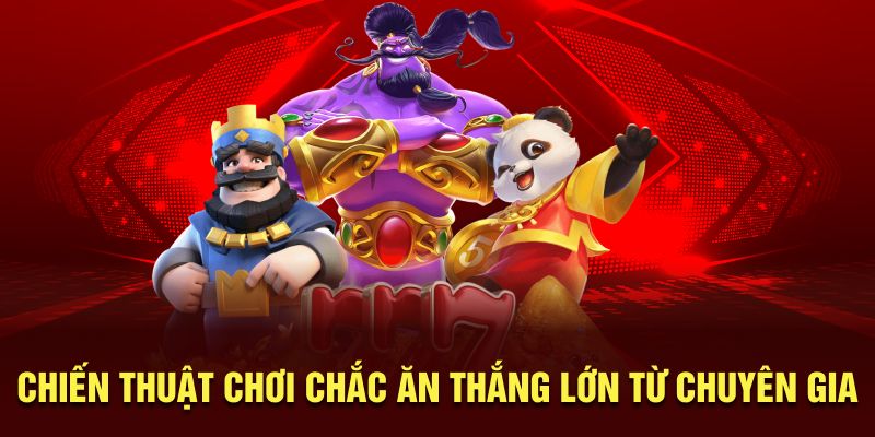 Chiến thuật chơi chắc ăn thắng lớn từ chuyên gia