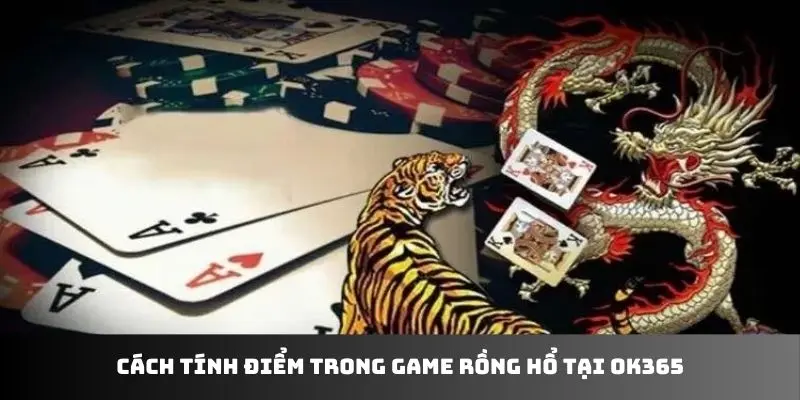 Cách tính điểm siêu đơn giản trong game rồng hổ tại OK365