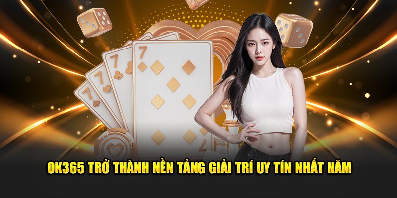 OK365 trở thành nền tảng giải trí uy tín nhất năm